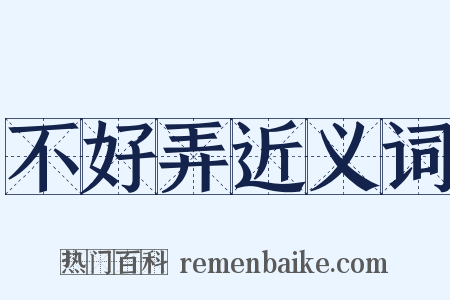 不好弄近义词是什么意思的图片